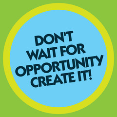 Writing note showing Don T Wait For Opportunity Create It. Business photo showcasing Make your own chances Inspirational Circle with Border Multi Color Round Shape photo with Empty Text Space