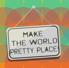 Word writing text Make The World Pretty Place. Business concept for Making changes to keep earth happy and beautiful Blank Hanging Color Door Window Signage with Reflection String and Tack