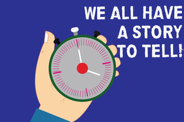 Writing note showing We All Have A Story To Tell. Business photo showcasing Storytelling sharing past demonstratingal experiences Hu analysis Hand Holding Stop Watch Timer with Start Stop Button