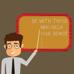 Text sign showing Be With Those Who Help Your Being. Conceptual photo Surround yourself of motivating showing Man Standing Holding Stick Pointing to Wall Mounted Blank Color Board