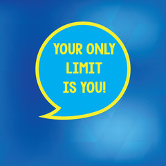Conceptual hand writing showing Your Only Limit Is You. Business photo showcasing You set your own limitations Motivation to keep going Speech Bubble with Border Empty Text Balloon Dialogue Box