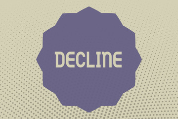 Conceptual hand writing showing Decline. Business photo text Become smaller fewer less Decrease Politely refuse reject say no.