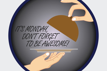 Text sign showing It S Is Monday Don T Forget To Be Awesome. Conceptual photo First day of the week Happiness Hu analysis Hands Serving Tray Platter and Lifting the Lid inside Color Circle