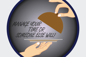 Text sign showing Manage Your Time Or Someone Else Will. Conceptual photo Be the analysisager of your schedule Hu analysis Hands Serving Tray Platter and Lifting the Lid inside Color Circle