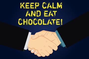 Handwriting text writing Keep Calm And Eat Chocolate. Concept meaning Everything is better when you are eating sweets Hu analysis Shaking Hands on Agreement Sign of Respect and Honor
