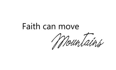 Faith can move mountain, Christian quote, typography for print or use as poster, flyer or T shirt