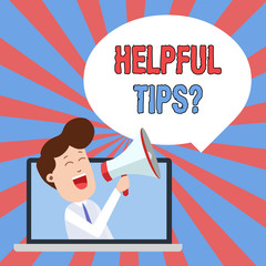 Writing note showing Helpful Tips Question. Business concept for secret information or advice given to be helpful knowledge Man Speaking Through Laptop into Loudhailer Bubble Announce