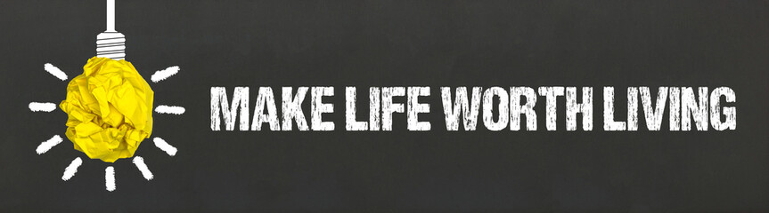Make life worth living