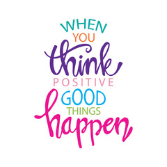 When you think positive good things happen. Motivational quote.