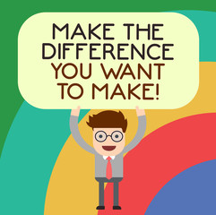 Handwriting text writing Make The Difference You Want To Make. Concept meaning Motivation for a unique different job Man Standing Holding Above his Head Blank Rectangular Colored Board
