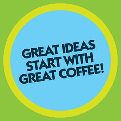Writing note showing Great Ideas Start With Great Coffee. Business photo showcasing Have a hot drink to get inspired Circle with Border Multi Color Round Shape photo with Empty Text Space