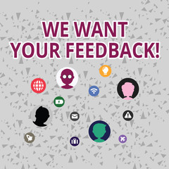 Word writing text We Want Your Feedback. Business photo showcasing criticism given someone say can be done for improvement Networking Technical Icons with Chat Heads Scattered on Screen for Link Up