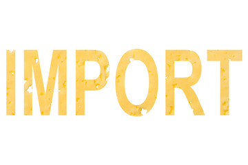 The word import cut out of cheese, as a symbol of importing cheese from abroad on a white isolated background
