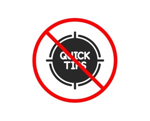 No or Stop. Quick tips aim icon. Helpful tricks target sign. Prohibited ban stop symbol. No tips icon. Vector