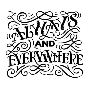 Black and white Always and everywhere hand drawn lettering phrase isolated on white background. Handwritten calligraphy design for greeting cards, posters, banners, cloth, textile, fabric. 