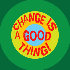 Writing note showing Change Is A Good Thing. Business photo showcasing Make changes to improve perforanalysisce is positive Circles on Top of Another Multi Color Round Shape photo Copy Space