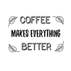 Coffee makes everything better. Calligraphy saying for print. Vector Quote 