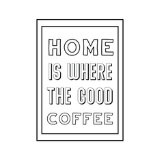Home is where the good coffee. Calligraphy saying for print. Vector Quote 