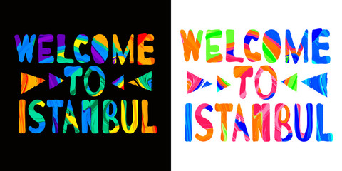 Welcome to Istanbul - сolorful bright inscription. Istanbul is largest city in Turkey. The inscription for banners, posters and prints on clothing (T-shirts). Set 2 in 1.