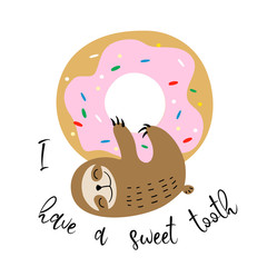 Cute sloth hung on a sweet donut. Sweet tooth. Inscription. Vector.