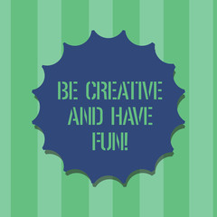 Handwriting text Be Creative And Have Fun. Concept meaning Happy creating new things enjoying thinking Blank Seal with Shadow for Label Emblem Monogram Stamp Symbol Best Quality
