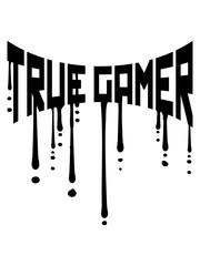 tropfen true gamer graffiti zocken text logo nerd geek spielen computer freak computerspiele spaß hobby cool design kerl junge