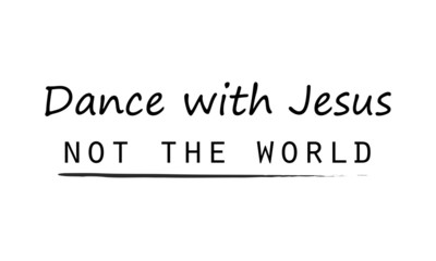 Christian faith, Dance with Jesus, not the world