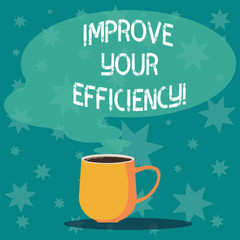 Handwriting text writing Improve Your Efficiency. Concept meaning increase productivity while still saving time Mug photo Cup of Hot Coffee with Blank Color Speech Bubble as Steam icon