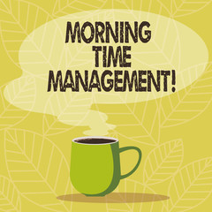 Conceptual hand writing showing Morning Time Management. Business photo showcasing optimal use of the time available to them on the job Mug of Hot Coffee with Blank Color Speech Bubble Steam icon