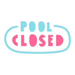 Pool closed. Hand drawn badge with lettering, illustration on white background.