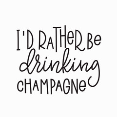 I rather drinking champagne shirt quote lettering.