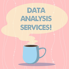 Word writing text Data Analysis Services. Business concept for an analytical data engine used in decision support Mug photo Cup of Hot Coffee with Blank Color Speech Bubble as Steam icon
