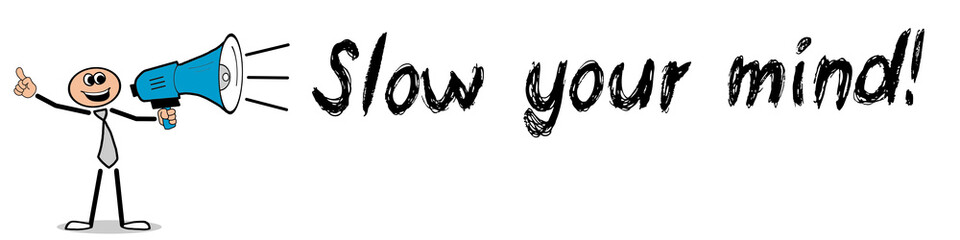 Slow your mind! 