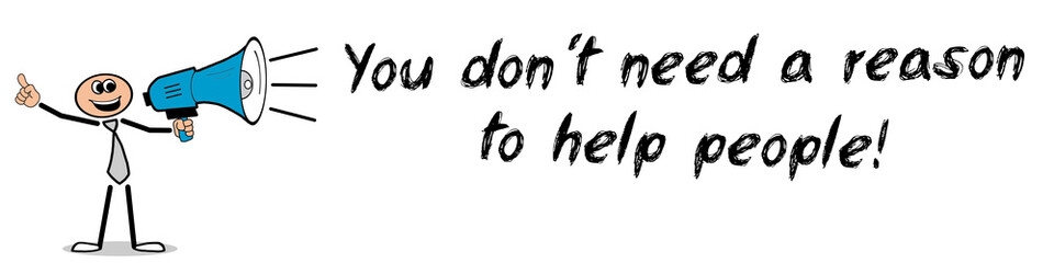 You don´t need a reason to help people!