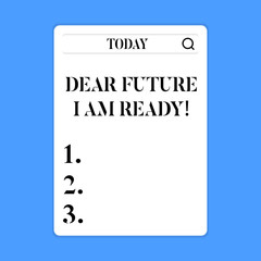 Conceptual hand writing showing Dear Future I Am Ready. Concept meaning suitable state for action or situation being fully prepared Search Bar with Magnifying Glass Icon photo on White Screen
