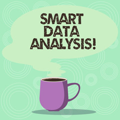 Handwriting text Smart Data Analysis. Concept meaning collecting and analyzing infos to make better decisions Mug photo Cup of Hot Coffee with Blank Color Speech Bubble as Steam icon