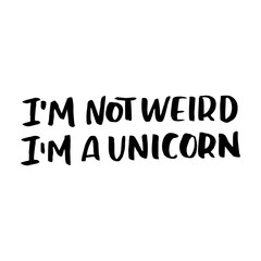 Unique hand drawn lettering quote about unicorns - I'm not weird I'm a Unicorn