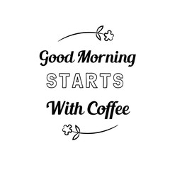 Good Morning Starts With Coffee. Calligraphy saying for print. Vector Quote 