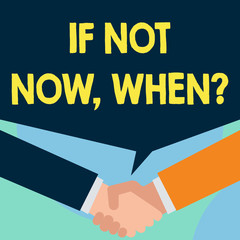 Word writing text If Not Now When Question. Business photo showcasing start acting from this moment do not hesitate Just two men hands shaking showing a deal sharing blank speech bubble above