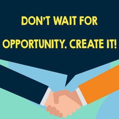 Word writing text Don T Wait For Opportunity Create It. Business photo showcasing work hard on yourself and begin from this moment Just two men hands shaking showing a deal sharing blank speech bubble
