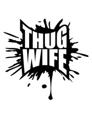 thug wife spritzer klecks tropfen logo lustig life leben frau ehefrau freundin hart gangster böse verbrecher kriminell braut girl design