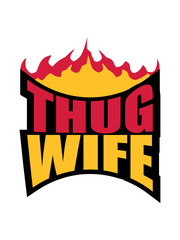 thug wife feuer flammen brennen heiß logo lustig life leben frau ehefrau freundin hart gangster böse verbrecher kriminell braut girl design