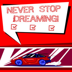 Text sign showing Never Stop Dreaming. Conceptual photo dont waste your time in fantasy stick to achieve them Car with Fast Movement icon and Exhaust Smoke Blank Color Speech Bubble