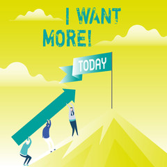 Writing note showing I Want More. Business photo showcasing Not having enough of something bigger challenges requirements