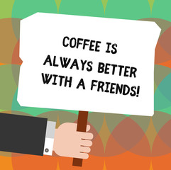 Conceptual hand writing showing Coffee Is Always Better With A Friends. Business photo showcasing Meeting with beloved ones to enjoy Hu analysis Holding Colored Placard with Stick Text Space