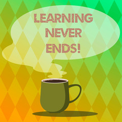 Handwriting text writing Learning Never Ends. Concept meaning knowledge have no end or interminable it last Forever Mug photo Cup of Hot Coffee with Blank Color Speech Bubble as Steam icon
