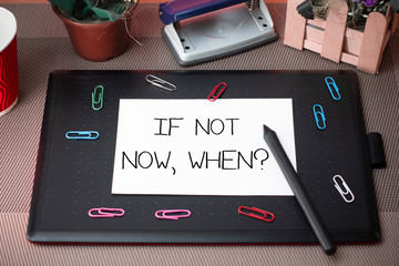 Conceptual hand writing showing If Not Now When Question. Concept meaning start acting from this...