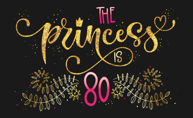 The Princess is 80 quote. Anniversary, birthday party hand drawn calligraphy lettering logo phrase