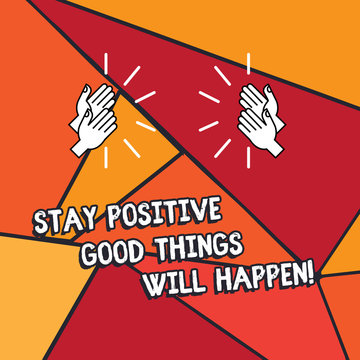 Word writing text Stay Positive Good Things Will Happen. Business concept for Keep your motivation inspiration Hu analysis Hands Clapping with Sound on Geometrical Shapes