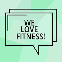 Conceptual hand writing showing We Love Fitness. Business photo text Having affection for sport exercises good healthy diet Rectangular Outline Transparent Comic Speech Bubble Space